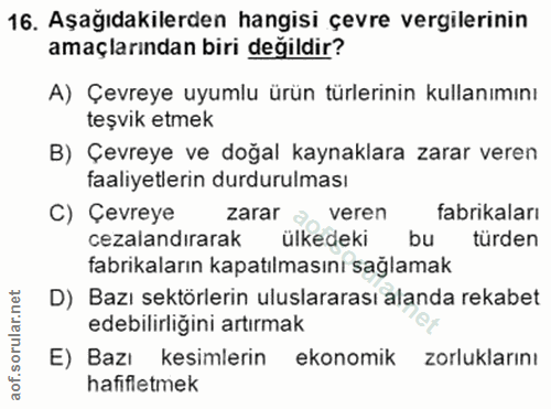 16. soru: Aşağıdakilerden hangisi çevre vergilerinin amaçlarından biri değildir? A) Çevreye uyumlu ürün türlerinin kullanımını…
