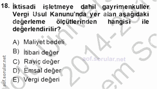 18. soru: İktisadi işletmeye dahil gayrimenkuller Vergi Usul Kanunu'nda yer alan aşağıdaki değerleme ölçütlerinden hangisi ile…