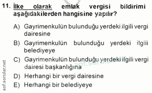 11. soru: İlke olarak emlak vergisi bildirimi aşağıdakilerden hangisine yapılır? A) Gayrimenkulün bulunduğu yerdeki ilgili verg…