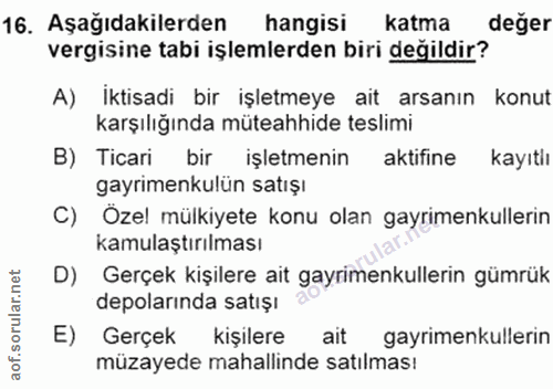 16. soru: Aşağıdakilerden hangisi katma deger vergisine tabi işlemlerden biri değildir? A) Iktisadi bir işletmeye ait arsanın k…