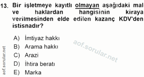 13. soru: Bir işletmeye kayıtlı olmayan aşağıdaki mal ve haklardan hangisinin kiraya verilmesinden elde edilen kazanç KDV'den i…