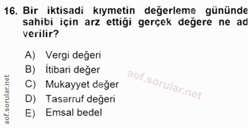 16. soru: Bir iktisadi kıymetin değerleme gününde sahibi için arz ettiği gerçek değere ne ad verilir? A) Vergi değeri B) itibar…