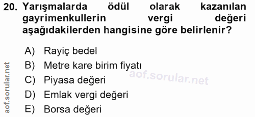 20. soru: Yarışmalarda ödül olarak kazanılan gayrimenkullerin vergi değeri aşağıdakilerden hangisine göre belirlenir? A) Rayiç…