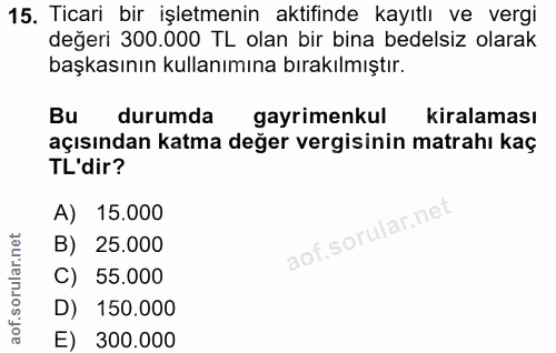 15. soru: Ticari bir işletmenin aktifinde kayıtlı ve vergi değeri 300.000 TL olan bir bina bedelsiz olarak başkasının kullanımı…