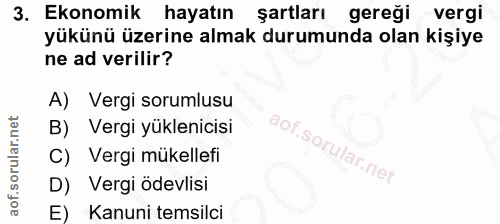 3. soru: Ekonomik hayatın şartları gereği vergi yükünü üzerine almak durumunda olan kişiye ne ad verilir? A) Vergi sorumlusu B…