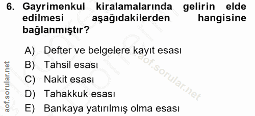 6. soru: Gayrimenkul kiralamalarında gelirin elde edilmesi aşağıdakilerden hangisine bağlanmıştır? A) Defter ve belgelere kayı…