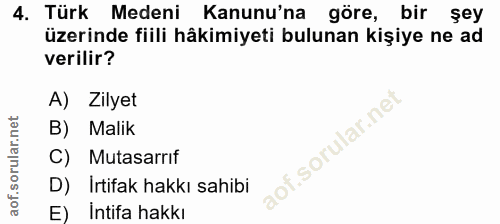 4. soru: Türk Medeni Kanunu'na göre, bir şey üzerinde fiili hâkimiyeti bulunan kişiye ne ad verilir? A) Zilyet B) Malik C) Mut…