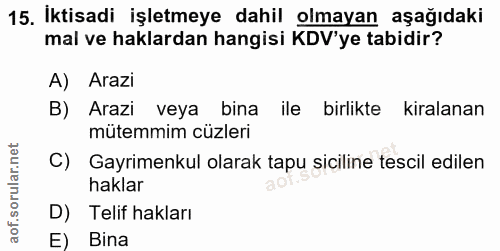 15. soru: İktisadi işletmeye dahil olmayan aşağıdaki mal ve haklardan hangisi KDV'ye tabidir? A) Arazi B) Arazi veya bina ile b…