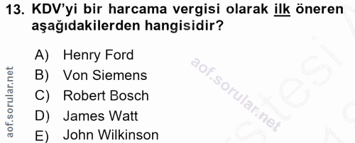 13. soru: KDV'yi bir harcama vergisi olarak ilk öneren aşağıdakilerden hangisidir? A) Henry Ford B) Von Siemens C) Robert Bosch…