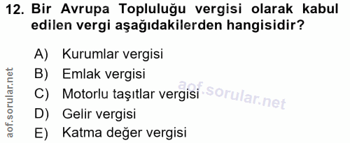 12. soru: Bir Avrupa Topluluğu vergisi olarak kabul edilen vergi aşağıdakilerden hangisidir? A) Kurumlar vergisi B) Motorlu taş…