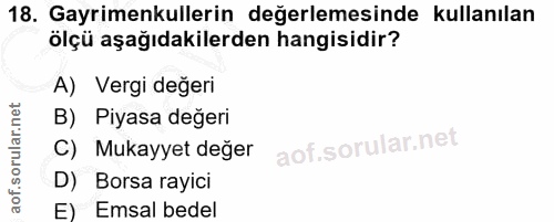 18. soru: Gayrimenkullerin değerlemesinde kullanılan ölçü aşağıdakilerden hangisidir? A) Vergi degeri B) Piyasa değeri C) Mukay…