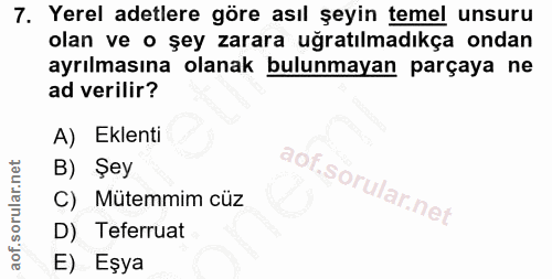 7. soru: Yerel adetlere göre asıl şeyin temel unsuru olan ve o şey zarara uğratılmadıkça ondan ayrılmasına olanak bulunmayan p…