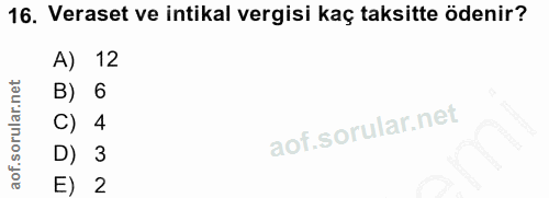 16. soru: Veraset ve intikal vergisi kaç taksitte ödenir? A) 12 B) C) 4 D) 3 E) 2