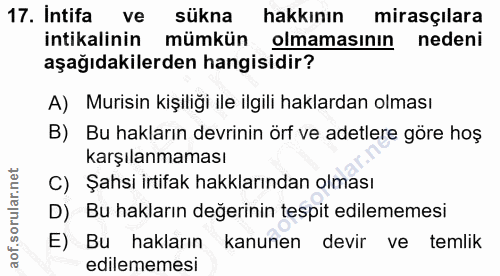 17. soru: Intifa ve sükna hakkının mirasçılara intikalinin mümkün olmamasının nedeni aşağıdakilerden hangisidir? A) Murisin kiş…