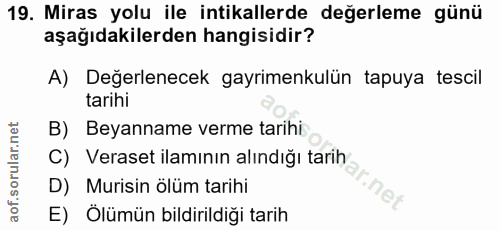 19. soru: Miras yolu ile intikallerde değerleme günü aşağıdakilerden hangisidir? A) Değerlenecek gayrimenkulün tapuya tescil ta…