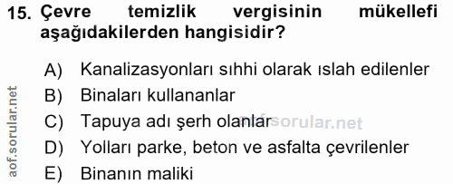 15. soru: Çevre temizlik vergisinin mükellefi aşağıdakilerden hangisidir? A) Kanalizasyonları sıhhi olarak ıslah edilenler B) B…