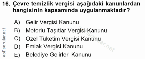16. soru: Çevre temizlik vergisi aşağıdaki kanunlardan hangisinin kapsamında uygulanmaktadır? A) Gelir Vergisi Kanunu B) Motorl…
