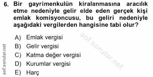 6. soru: Bir gayrimenkulün kiralanmasına aracılık etme nedeniyle gelir elde eden gerçek kişi emlak komisyoncusu, bu geliri ned…
