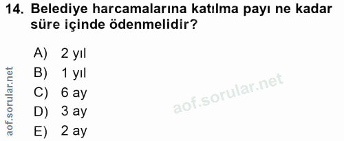14. soru: Belediye harcamalarına katılma payı ne kadar süre içinde ödenmelidir? A) 2 yIl B) 1 yıl C) 6 ay D) 3 ay E) 2 ay