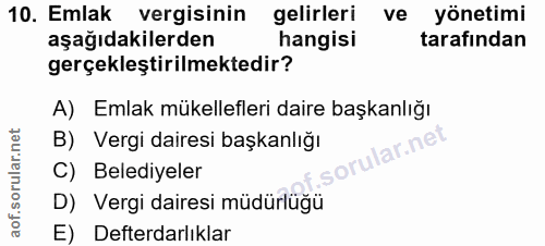 10. soru: Emlak vergisinin gelirleri ve yönetimi aşağıdakilerden hangisi tarafından gerçekleştirilmektedir? A) Emlak mükellefle…