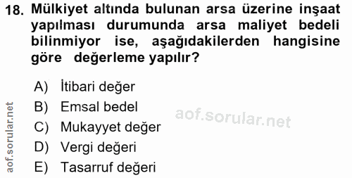 18. soru: Mülkiyet altında bulunan arsa üzerine inşaat yapılması durumunda arsa maliyet bedeli bilinmiyor ise, aşağıdakilerden…