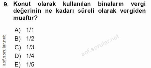 9. soru: Konut olarak kullanılan binaların vergi değerinin ne kadarı süreli olarak vergiden muaftır? A) 1/1 B) 1/2 C) 1/3 D) 1…