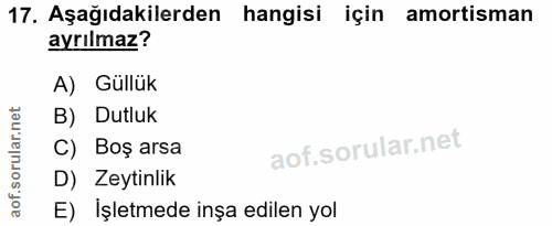 17. soru: Aşağıdakilerden hangisi için amortisman ayrılmaz? A) Güllük orular.net B) Dutluk C) Boş arsa D) Zeytinlik aof. E) İşl…