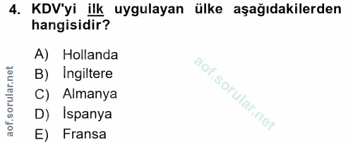 4. soru: KDV'yi ilk uygulayan ülke aşağıdakilerden hangisidir? A) Hollanda B) Ingiltere C) Almanya D) Ispanya E) Fransa