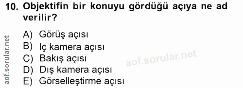10. soru: Objektifin bir konuyu gördüğü açıya ne ad verilir? A) Görüş açısı B) Iç kamera açısı C) Bakış açısı D) Dış kamera açı…