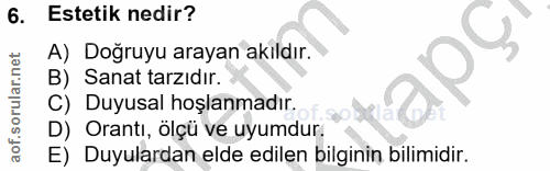6. soru: Estetik nedir? A) Doğruyu arayan akıldır. B) Sanat tarzıdır. C) Duyusal hoşlanmadır. Orantı, olçü ve uyumdur. E) Duyu…