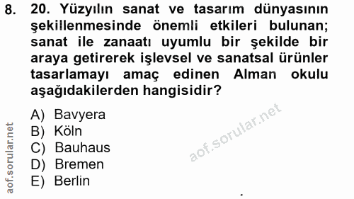 8. soru: 20. Yüzyılın sanat ve tasarım dünyasının şekillenmesinde önemli etkileri bulunan; sanat ile zanaatı uyumlu bir şekild…