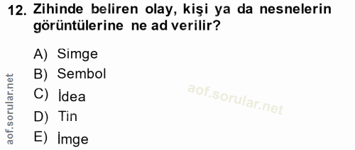 12. soru: Zihinde beliren olay, kişi ya da nesnelerin görüntülerine ne ad verilir? A) Simge B) Sembol rular.n C) idea aof.s D)…