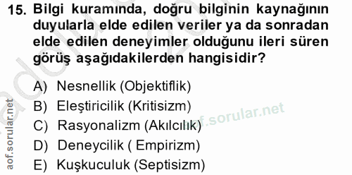 15. soru: Bilgi kuramında, doğru bilginin kaynağının duyularla elde edilen veriler ya da sonradan elde edilen deneyimler olduğu…