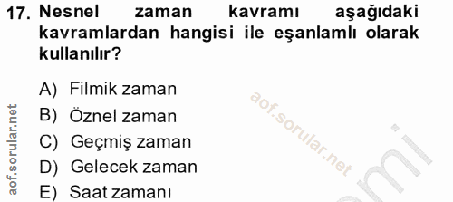 17. soru: Nesnel zaman kavramı aşağıdaki kavramlardan hangisi ile eşanlamlı olarak kullanılır? A) Filmik zaman B) Öznel zaman C…