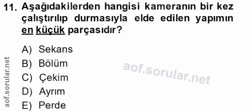 11. soru: Aşağıdakilerden hangisi kameranın bir kez çalıştırılıp durmasıyla elde edilen yapımın en küçük parçasıdır? A) Sekans…