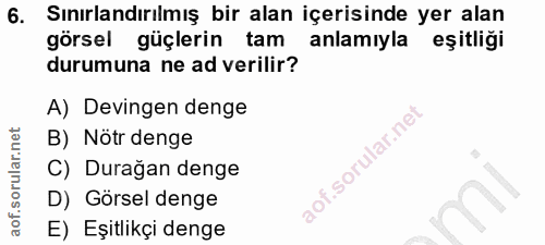 6. soru: Sınırlandırılmış bir alan içerisinde yer alan görsel güçlerin tam anlamıyla eşitliği durumuna ne ad verilir? A) Devin…