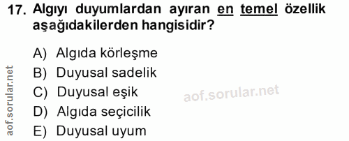 17. soru: Algıyı duyumlardan ayıran en temel özellik aşağıdakilerden hangisidir? A) Algıda körleşme B) Duyusal sadelik C) Duyus…