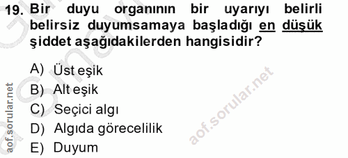 19. soru: Bir duyu organının bir uyarıyı belirli belirsiz duyumsamaya başladığı en düşük şiddet aşağıdakilerden hangisidir? A)…