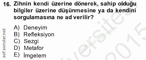 16. soru: Zihnin kendi üzerine dönerek, sahip olduğu bilgiler üzerine düşünmesine ya da kendini sorgulamasına ne ad verilir? A)…