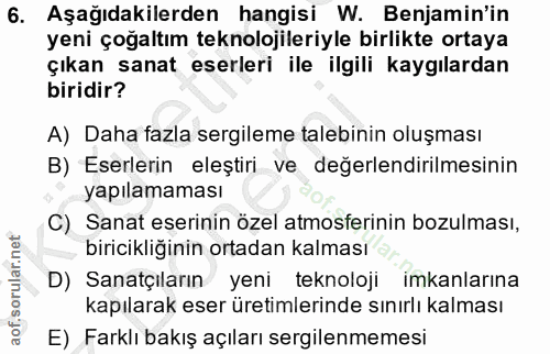 6. soru: Aşağıdakilerden hangisi W. Benjamin'in yeni çoğaltım teknolojileriyle birlikte ortaya çıkan sanat eserleri ile ilgili…