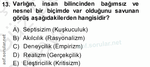 13. soru: Varlığın, insan bilincinden bağımsız ve nesnel bir biçimde var olduğunu savunan görüş aşağıdakilerden hangisidir? A)…