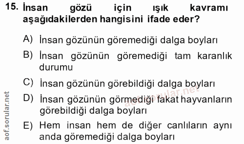 15. soru: Insan gözü için IŞık kavramı aşağıdakilerden hangisini ifade eder? A) İnsan gözünün göremediği dalga boyları B) İnsan…