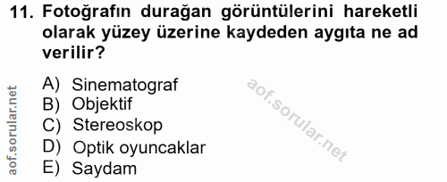 11. soru: Fotoğrafın durağan görüntülerini hareketli olarak yüzey üzerine kaydeden aygıta ne ad verilir? A) Sinematograf B) Obj…