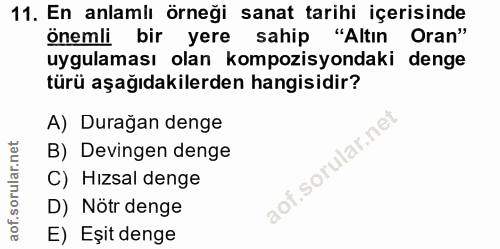 11. soru: En anlamlı örneği sanat tarihi içerisinde önemli bir yere sahip , "Altın Oran" uygulaması olan kompozisyondaki denge…