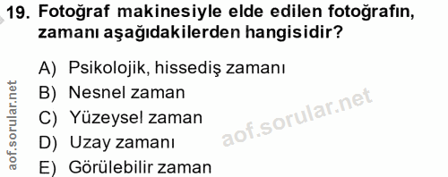 19. soru: Fotoğraf makinesiyle elde edilen fotoğrafın, zamanı aşağıdakilerden hangisidir? A) Psikolojik, hissediş zamanı B) Nes…
