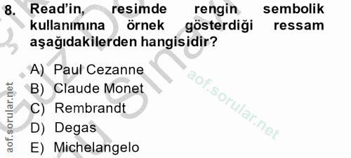 8. soru: Read'in, resimde rengin sembolik kullanımına örnek gösterdiği ressam aşağıdakilerden hangisidir? A) Paul Cezanne B) C…