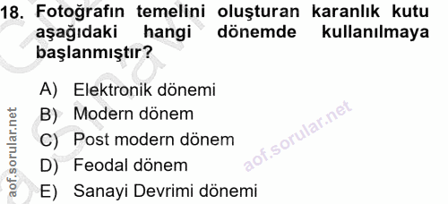18. soru: Fotoğrafın temelini oluşturan karanlık kutu aşağıdaki hangi dönemde kullanılmaya başlanmıştır? A) Elektronik dönemi B…