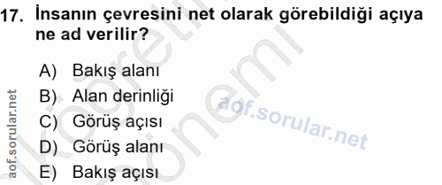 17. soru: Insanın çevresini net olarak görebildiği açıya ne ad verilir? A) Bakış alanı B) Alan derinliği C) Görüş açısı D) Görü…