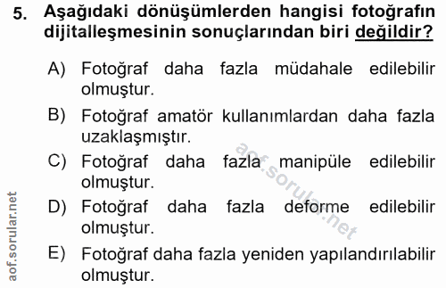 5. soru: Aşağıdaki dönüşümlerden hangisi fotoğrafın dijitalleşmesinin sonuçlarından biri değildir? A) Fotoğraf daha fazla müda…
