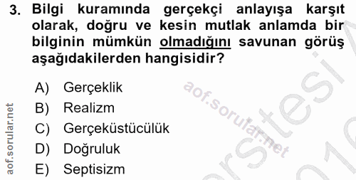 3. soru: Bilgi kuramında gerçekçi anlayışa karşıt olarak, doğru ve kesin mutlak anlamda bir bilginin mümkün olmadığını savunan…